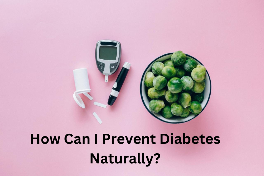 How Can I prevent Diabetes Naturally?
