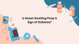 Is Sweet-Smelling Poop A Sign Of Diabetes?(And What to Do About It)