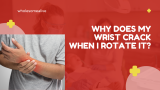 Why Does My Wrist Crack When I Rotate It? Is It Fractured or Not?
