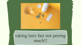 Taking Lasix but Not Peeing Much: What’s the Reason and What Can You Do About It